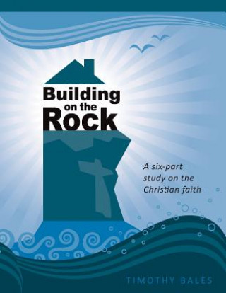 Könyv Building on the Rock: A six-part study on the Christian faith Timothy Bales