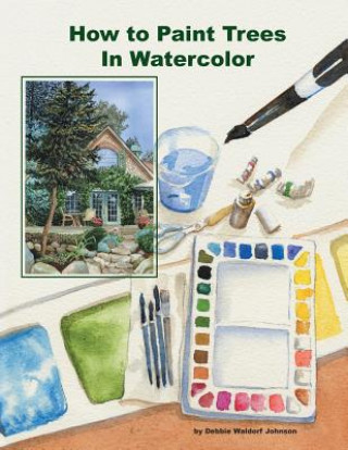 Kniha How To Paint Trees In Watercolor Debbie Waldorf-Johnson