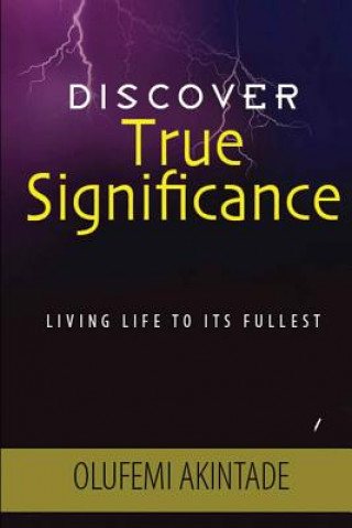 Kniha Discover True Significance: Living Life To Its Fullest Olufemi Akintade