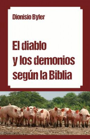 Libro El diablo y los demonios según la Biblia Dionisio Byler