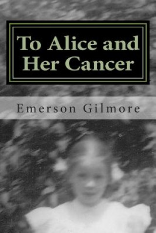 Könyv To Alice and Her Cancer: A Chronicle Emerson Gilmore