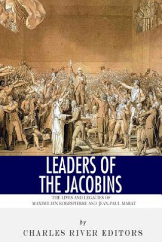 Könyv Leaders of the Jacobins: The Lives and Legacies of Maximilien Robespierre and Jean-Paul Marat Charles River Editors