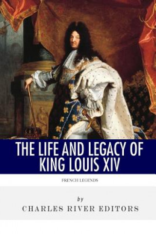 Könyv French Legends: The Life and Legacy of King Louis XIV Charles River Editors