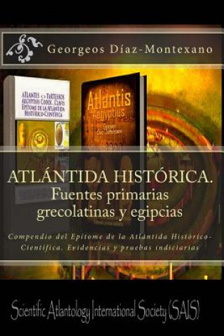 Livre ATLÁNTIDA HISTÓRICA. Fuentes primarias grecolatinas y egipcias: Compendio del Epítome de la Atlántida Histórico-Científica. Evidencias y pruebas indic Georgeos Diaz-Montexano