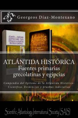 Книга ATLÁNTIDA HISTÓRICA. Fuentes primarias grecolatinas y egipcias: Compendio del Epítome de la Atlántida Histórico-Científica. Evidencias y pruebas indic Georgeos Diaz-Montexano