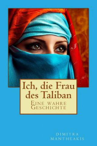 Книга Ich, die Frau des Taliban: Eine wahre Geschichte Dimitra Mantheakis