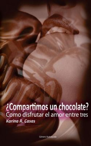 Książka Compartimos un Chocolate?: Como disfrutar el amor entre tres. Tu, el amor y yo. Karina R Casas