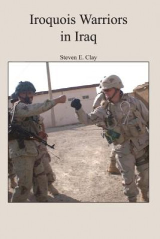 Kniha Iroquois Warriors in Iraq Steven E Clay