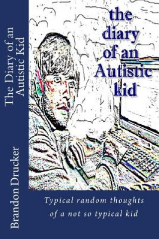 Książka Diary of an Autistic Kid: Typical random thoughts of a not so typical kid Brandon Drucker