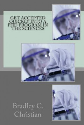 Livro Get Accepted Quickly Into a PhD Program in the Sciences Bradley C Christian