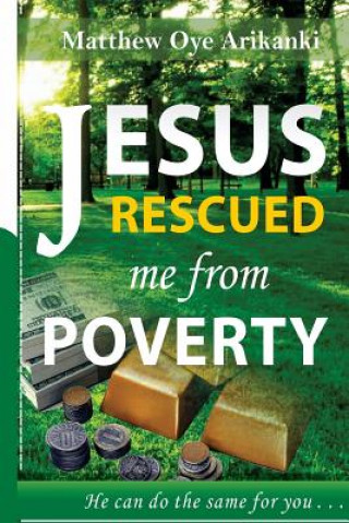 Kniha Jesus Rescued me from Poverty: He can do the same for you Matthew Oye Arikanki