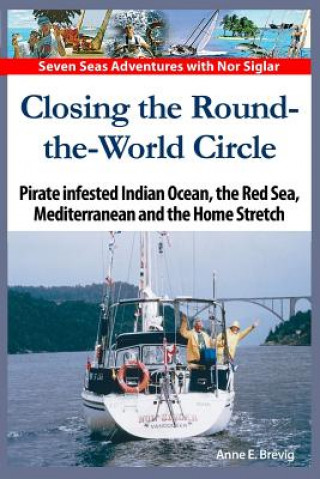 Kniha Closing the Round-the-World Circle: Pirate infested Indian Ocean, the Red Sea, the Mediterranean and the Home Stretch. Anne E Brevig