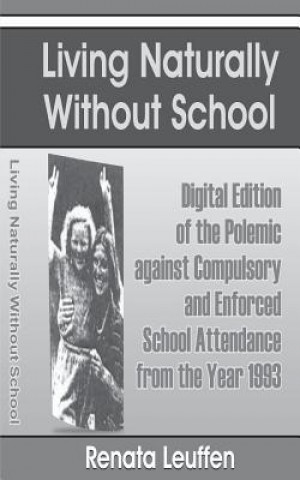 Kniha Living Naturally Without School: Digital Edition of the Polemic against Compulsory and Enforced School Atttendance from the Year 1993 MS Renata Leuffen