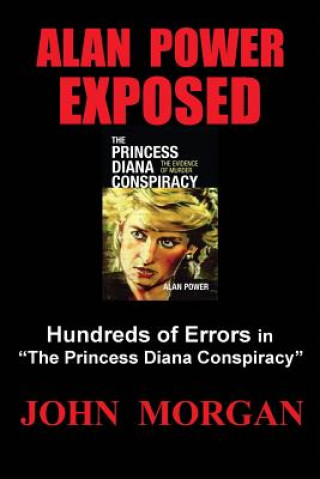 Könyv Alan Power Exposed: Hundreds of Errors in "The Princess Diana Conspiracy" John Morgan