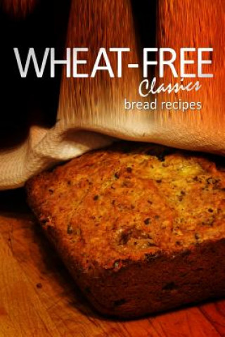 Knjiga Wheat-Free Classics - Bread Recipes Whwheat-Free Classics Books