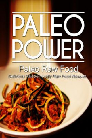 Kniha Paleo Power - Paleo Raw Food - Delicious Paleo-Friendly Raw Food Recipes Paleo Power