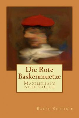 Kniha Die Rote Baskenmuetze: Maximilians neue Couch Ralph Scheible