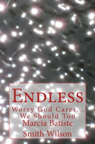 Kniha Endless: Worry God Cares...We Should Too Marcia Batiste Smith Wilson