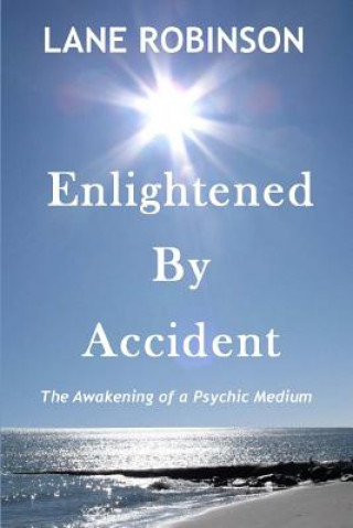 Carte Enlightened by Accident: The Awakening of a Psychic Medium Lane Robinson