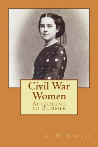 Könyv Civil War Women According to Bummer C W Maples