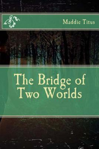 Książka The Bridge of Two Worlds Maddie Titus