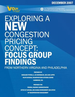 Könyv Exploring a New Congestion Pricing Concept: Focus Group Findings from Northern Virginia and Philadelphia U S Department of Transportation