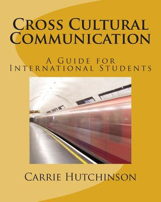 Kniha Cross Cultural Communication: A Guide for International Students Carrie C Hutchinson