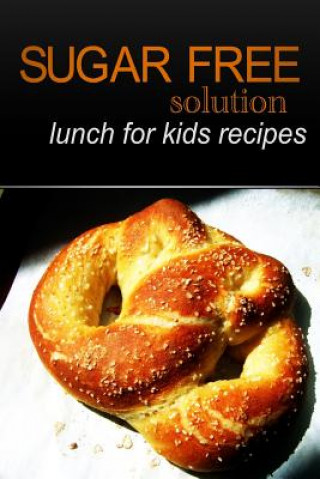 Книга Sugar-Free Solution - Lunch for kids recipes Sugar-Free Solution