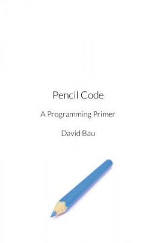 Kniha Pencil Code: A Programming Primer David Bau III