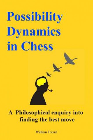 Livre Possibility Dynamics in Chess: A philosophical enquiry into finding the best move William S S Friend