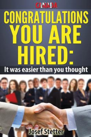 Książka Canada, Congratulations you are hired: It was easier than you thought: The ultimate resource guide to finding a job/career your love MR Josef Stetter