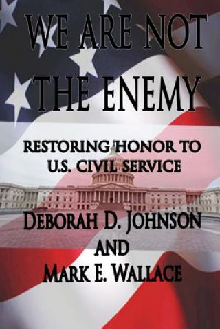 Kniha We Are Not the Enemy: Restoring Honor to U.S. Civil Service Deborah D Johnson