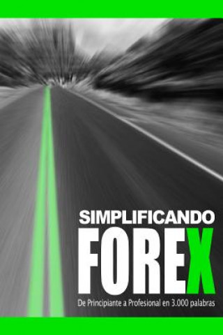 Carte Simplificando Forex: De Principiante a Profesional en 3000 palabras Diego Jose Villegas Delgado