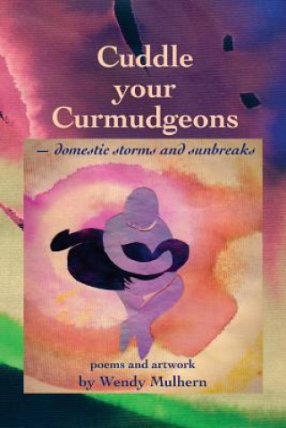Kniha Cuddle your Curmudgeons: domestic storms and sunbreaks Wendy Mulhern
