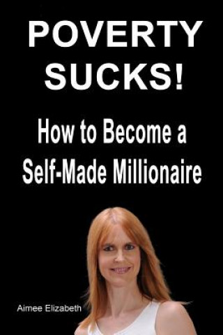 Carte Poverty Sucks! How to Become a Self-Made Millionaire MS Aimee Elizabeth