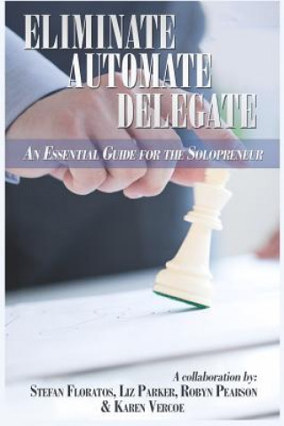 Carte Eliminate, Automate, Delegate: An Essential Guide for the Solo-preneurs and Start-Ups Liz Parker