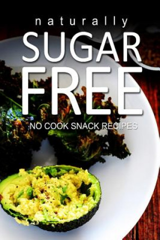 Könyv Naturally Sugar-Free- No Cook Snack Recipes Naturally Sugar Series