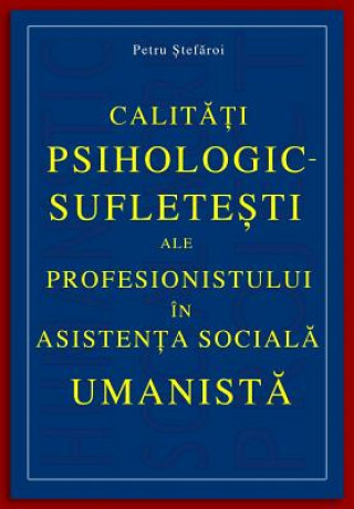 Książka Calitati Psihologic-Sufletesti Ale Profesionistului in Asistenta Sociala Umanista Petru Stefaroi