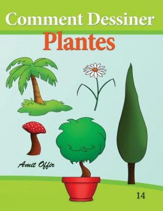 Книга Comment Dessiner - Plantes: Livre de Dessin: Apprendre Dessiner Amit Offir