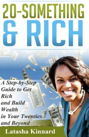 Kniha 20-Something & Rich: A Step-by-Step Guide to get Rich and Build Wealth in Your Twenties and Beyond Latasha Kinnard