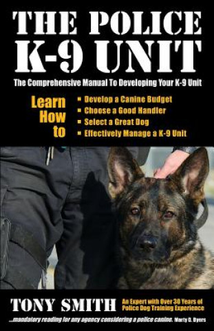 Book The Police K-9 Unit: The Comprehensive Manual To Developing Your K-9 Unit Tony Smith