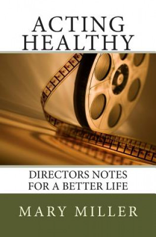 Knjiga Acting Healthy: Directors Notes for a Better Life Mary Miller