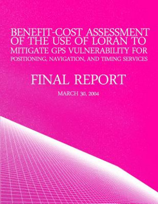 Książka Benefit-Cost Assessment Of The Use Of LORAN To Mitigate GPS Vulnerability For Positioning, Navigation, And Timing Services U S Department of Transportation