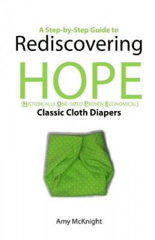 Kniha Rediscovering HOPE: A step-by-step guide to using flat cloth diapers Amy McKnight