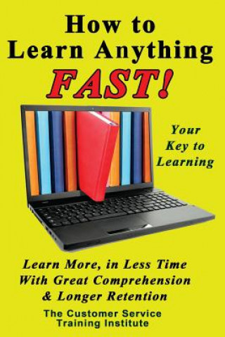 Книга How to Learn Anything FAST! Customer Service Training Institute