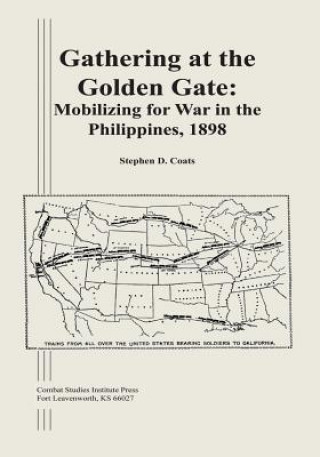 Könyv Gathering at the Golden Gate: Mobilizing for War in the Philippines, 1898 Stephen D Coats