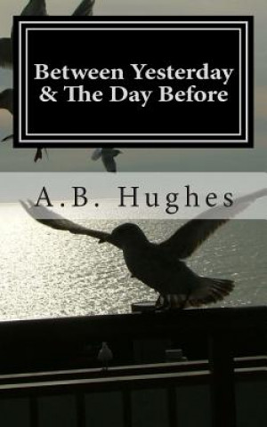 Knjiga Between Yesterday & The Day Before A B Hughes