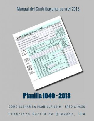 Kniha Planilla 1040 - Manual del Contribuyente - 2013: Como Llenar La Planilla 1040 - Paso a Paso Cpa Francisco Garcia De Quevedo