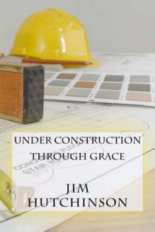 Knjiga Under Construction by Grace Jim Hutchinson