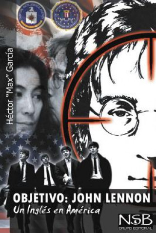 Kniha Objetivo: John Lennon. Un Ingles en America: El asesinato de John Lennon sigue siendo un misterio. Hay muchas tesis que tratan d Hector Garcia